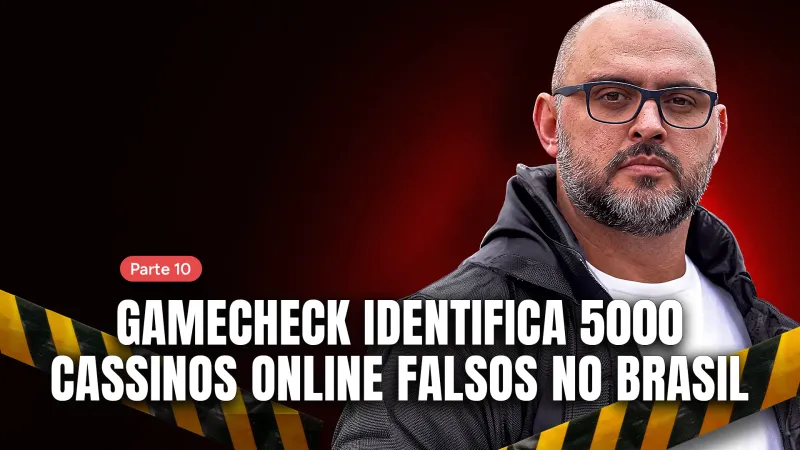 Parte 10: Gamecheck identifica 5.000 cassinos online falsos no Brasil